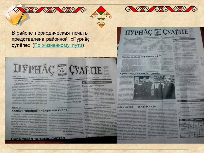 .  В районе периодическая печать представлена районной «Пурнăç çулĕпе» (По жизненному пути)
